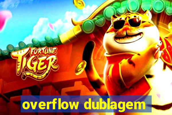 overflow dublagem